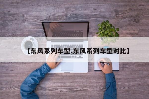 【东风系列车型,东风系列车型对比】