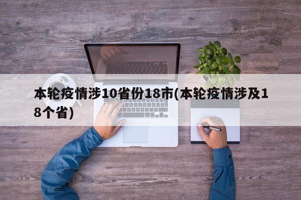 本轮疫情涉10省份18市(本轮疫情涉及18个省)