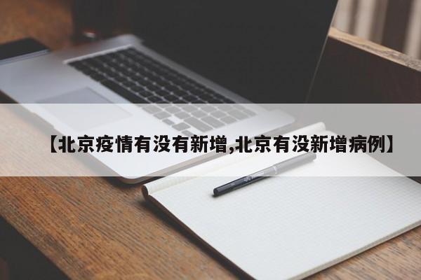 【北京疫情有没有新增,北京有没新增病例】