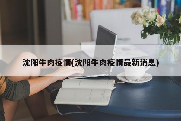 沈阳牛肉疫情(沈阳牛肉疫情最新消息)