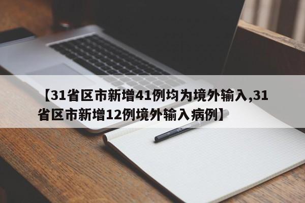 【31省区市新增41例均为境外输入,31省区市新增12例境外输入病例】