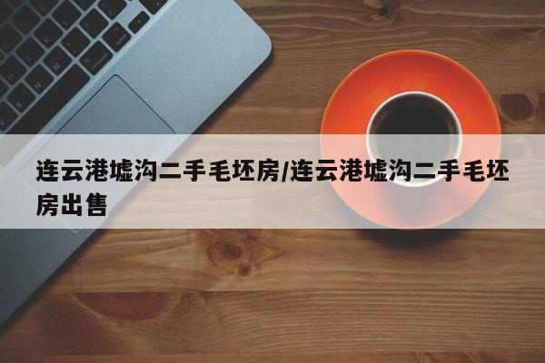 连云港墟沟二手毛坯房/连云港墟沟二手毛坯房出售