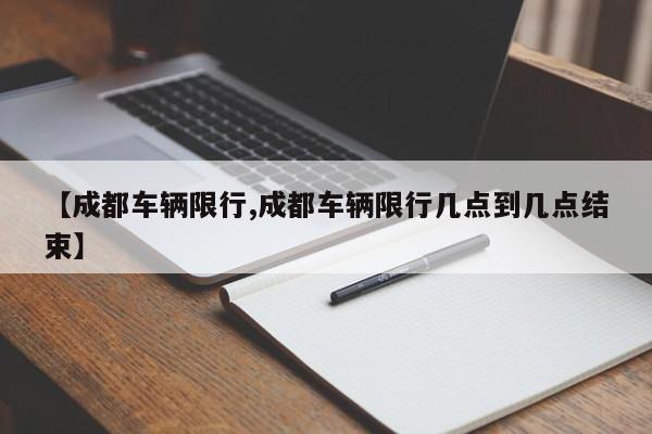 【成都车辆限行,成都车辆限行几点到几点结束】
