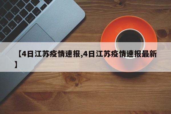 【4日江苏疫情速报,4日江苏疫情速报最新】